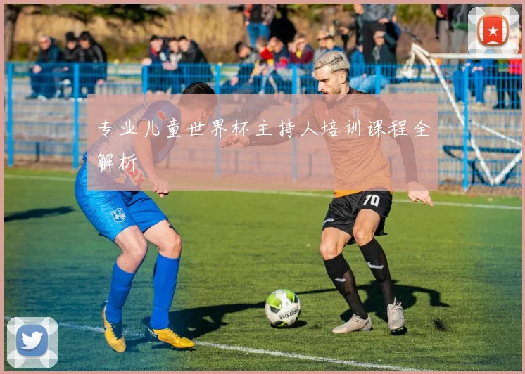 专业儿童世界杯主持人培训课程全解析