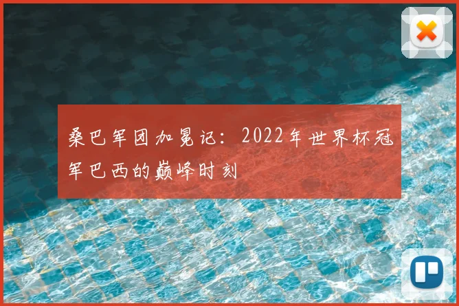 桑巴军团加冕记：2022年世界杯冠军巴西的巅峰时刻