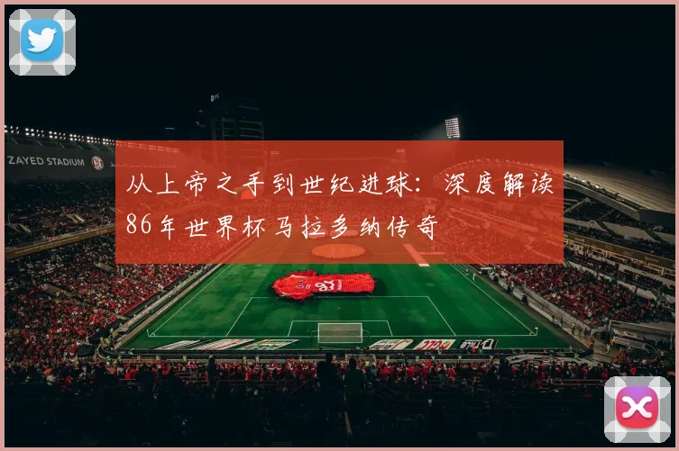 从上帝之手到世纪进球：深度解读86年世界杯马拉多纳传奇